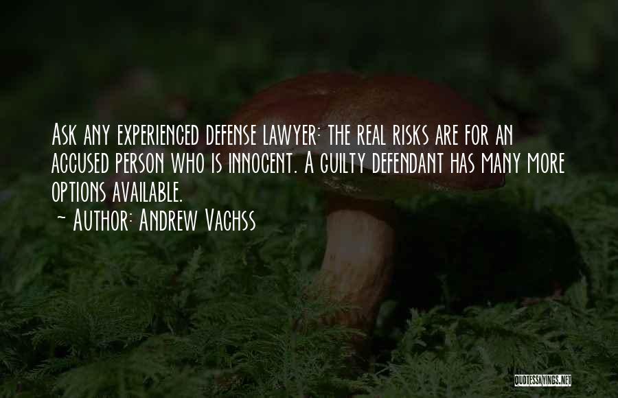 Andrew Vachss Quotes: Ask Any Experienced Defense Lawyer: The Real Risks Are For An Accused Person Who Is Innocent. A Guilty Defendant Has