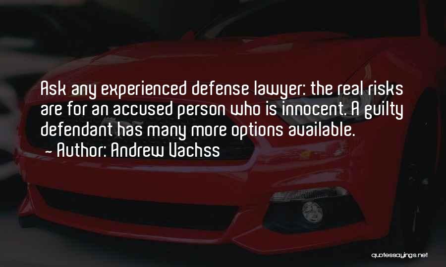 Andrew Vachss Quotes: Ask Any Experienced Defense Lawyer: The Real Risks Are For An Accused Person Who Is Innocent. A Guilty Defendant Has