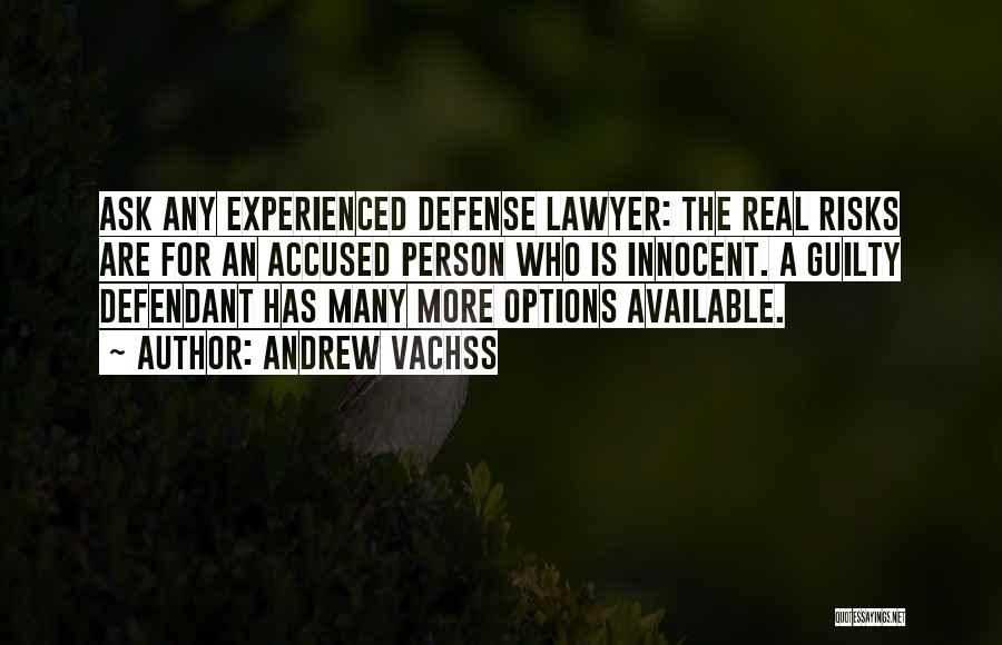 Andrew Vachss Quotes: Ask Any Experienced Defense Lawyer: The Real Risks Are For An Accused Person Who Is Innocent. A Guilty Defendant Has