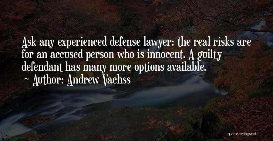 Andrew Vachss Quotes: Ask Any Experienced Defense Lawyer: The Real Risks Are For An Accused Person Who Is Innocent. A Guilty Defendant Has