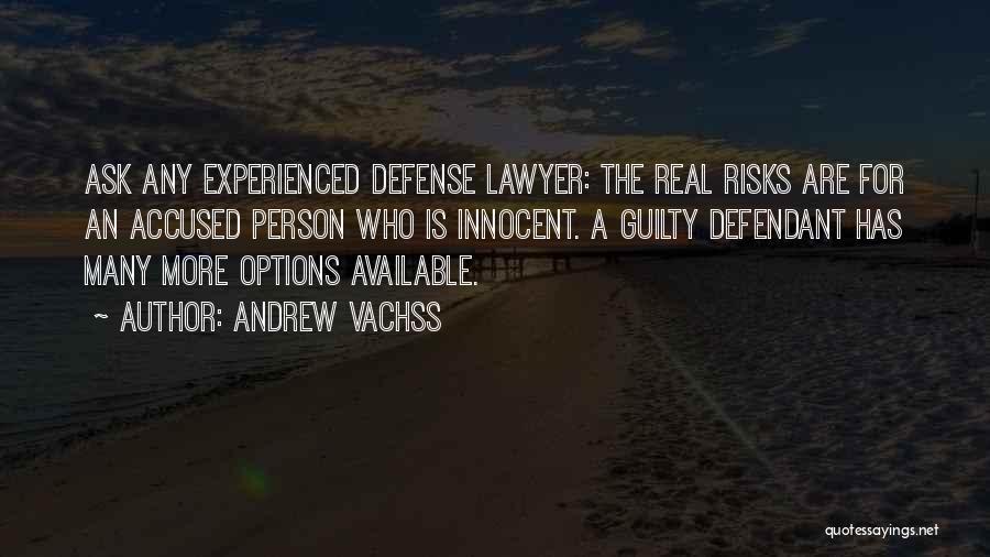 Andrew Vachss Quotes: Ask Any Experienced Defense Lawyer: The Real Risks Are For An Accused Person Who Is Innocent. A Guilty Defendant Has
