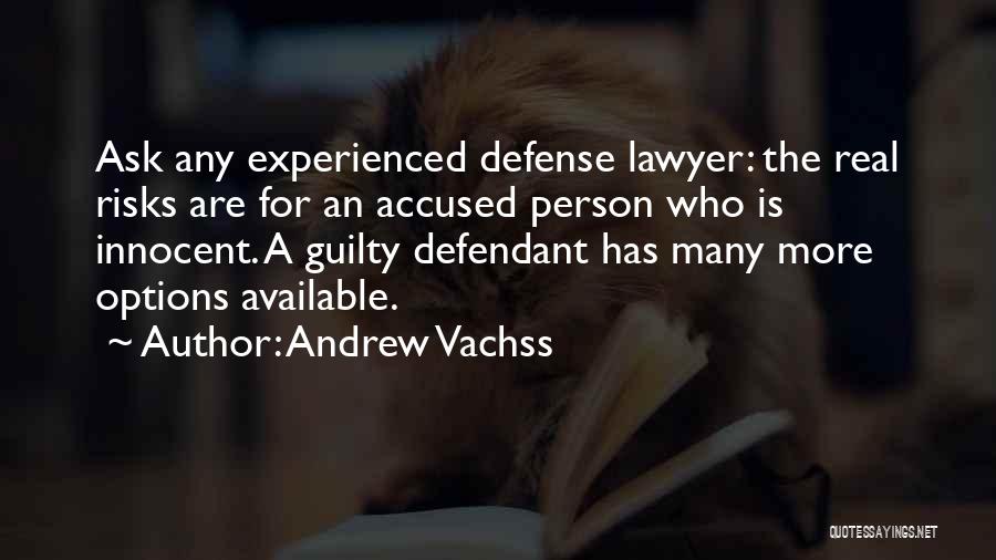 Andrew Vachss Quotes: Ask Any Experienced Defense Lawyer: The Real Risks Are For An Accused Person Who Is Innocent. A Guilty Defendant Has
