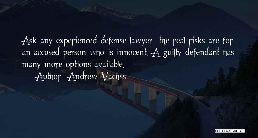 Andrew Vachss Quotes: Ask Any Experienced Defense Lawyer: The Real Risks Are For An Accused Person Who Is Innocent. A Guilty Defendant Has