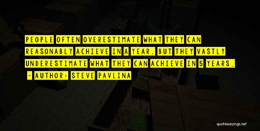 Steve Pavlina Quotes: People Often Overestimate What They Can Reasonably Achieve In A Year. But They Vastly Underestimate What They Can Achieve In