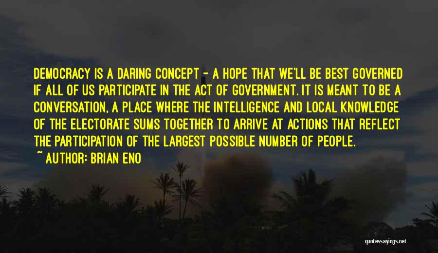 Brian Eno Quotes: Democracy Is A Daring Concept - A Hope That We'll Be Best Governed If All Of Us Participate In The