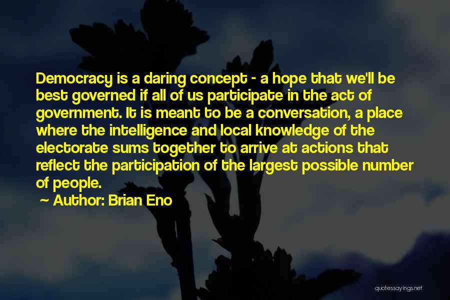 Brian Eno Quotes: Democracy Is A Daring Concept - A Hope That We'll Be Best Governed If All Of Us Participate In The