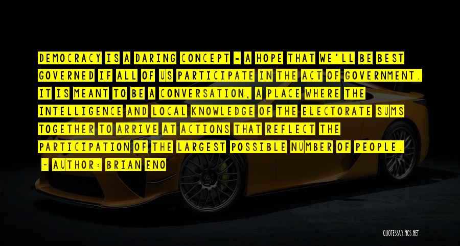 Brian Eno Quotes: Democracy Is A Daring Concept - A Hope That We'll Be Best Governed If All Of Us Participate In The