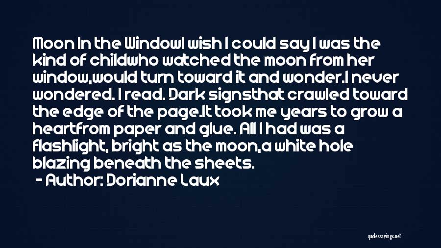 Dorianne Laux Quotes: Moon In The Windowi Wish I Could Say I Was The Kind Of Childwho Watched The Moon From Her Window,would