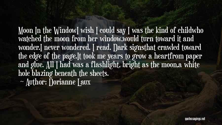 Dorianne Laux Quotes: Moon In The Windowi Wish I Could Say I Was The Kind Of Childwho Watched The Moon From Her Window,would