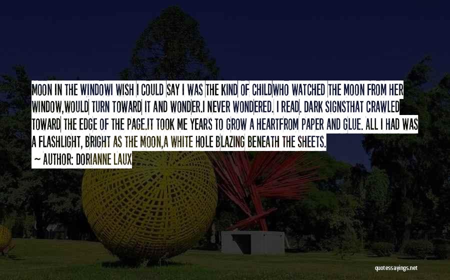 Dorianne Laux Quotes: Moon In The Windowi Wish I Could Say I Was The Kind Of Childwho Watched The Moon From Her Window,would