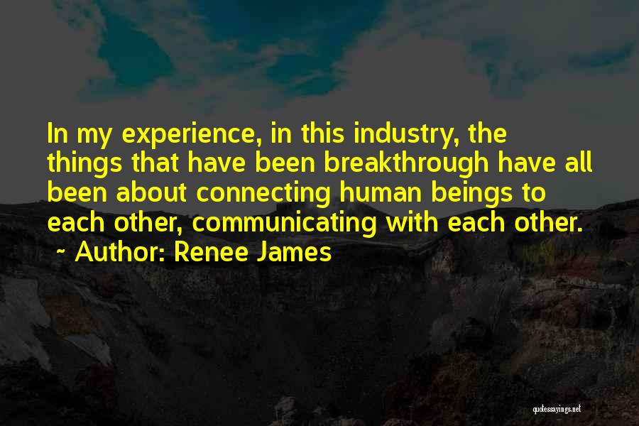 Renee James Quotes: In My Experience, In This Industry, The Things That Have Been Breakthrough Have All Been About Connecting Human Beings To