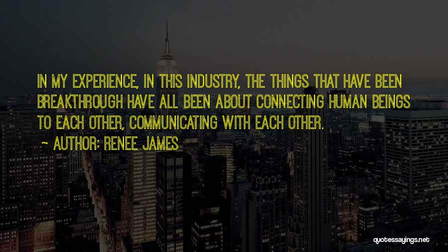 Renee James Quotes: In My Experience, In This Industry, The Things That Have Been Breakthrough Have All Been About Connecting Human Beings To