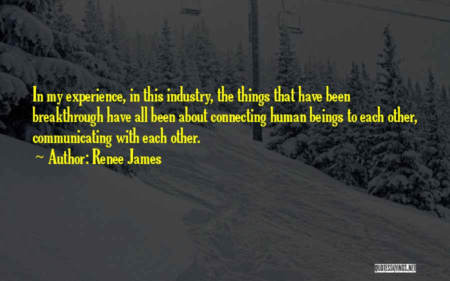 Renee James Quotes: In My Experience, In This Industry, The Things That Have Been Breakthrough Have All Been About Connecting Human Beings To