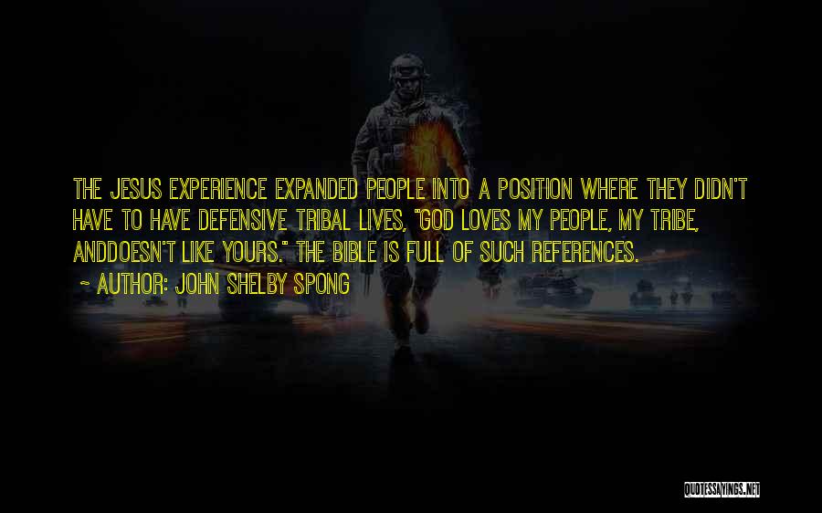 John Shelby Spong Quotes: The Jesus Experience Expanded People Into A Position Where They Didn't Have To Have Defensive Tribal Lives, God Loves My