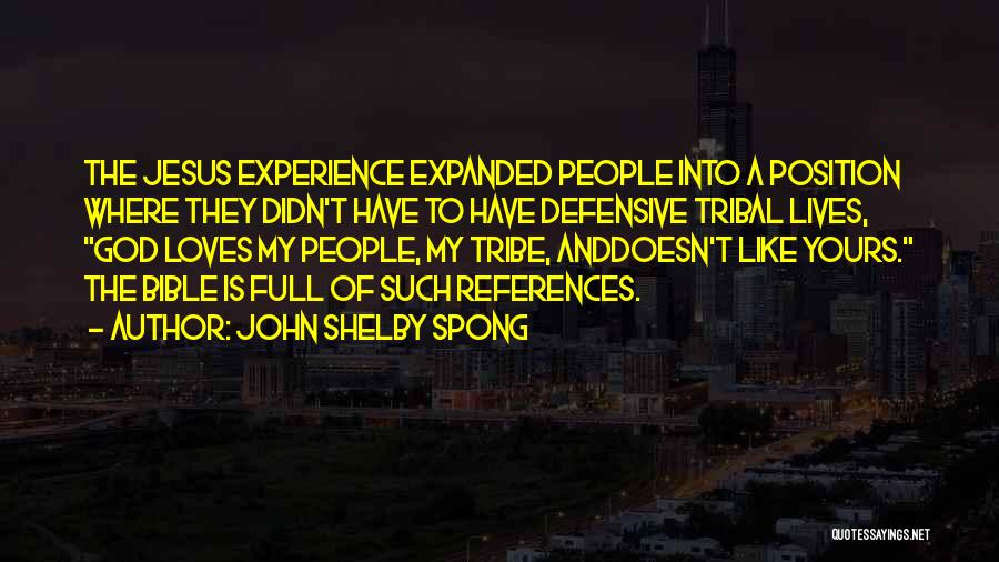 John Shelby Spong Quotes: The Jesus Experience Expanded People Into A Position Where They Didn't Have To Have Defensive Tribal Lives, God Loves My