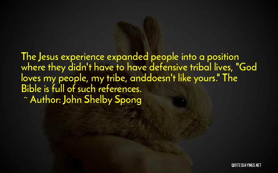 John Shelby Spong Quotes: The Jesus Experience Expanded People Into A Position Where They Didn't Have To Have Defensive Tribal Lives, God Loves My