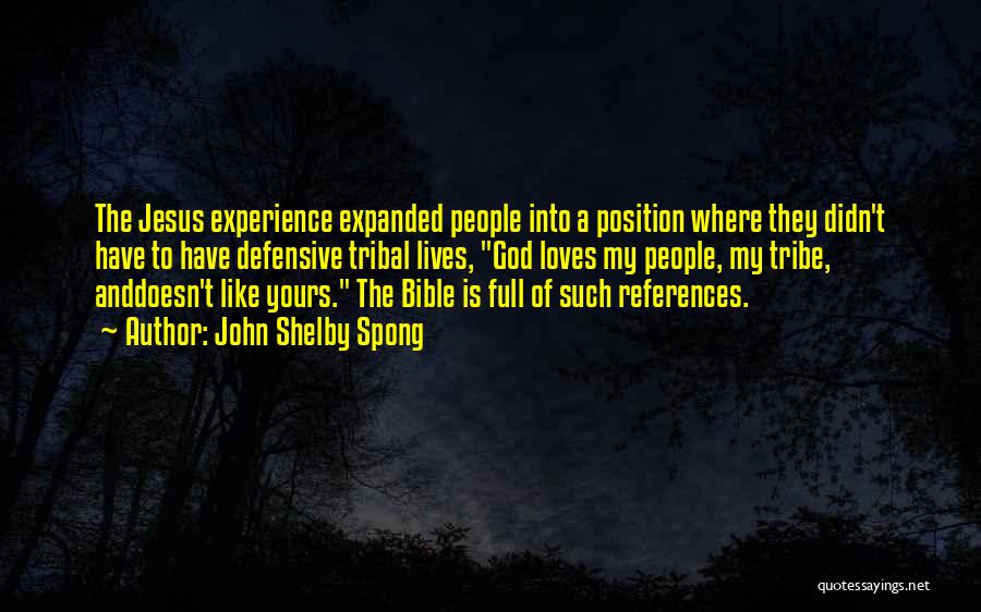 John Shelby Spong Quotes: The Jesus Experience Expanded People Into A Position Where They Didn't Have To Have Defensive Tribal Lives, God Loves My