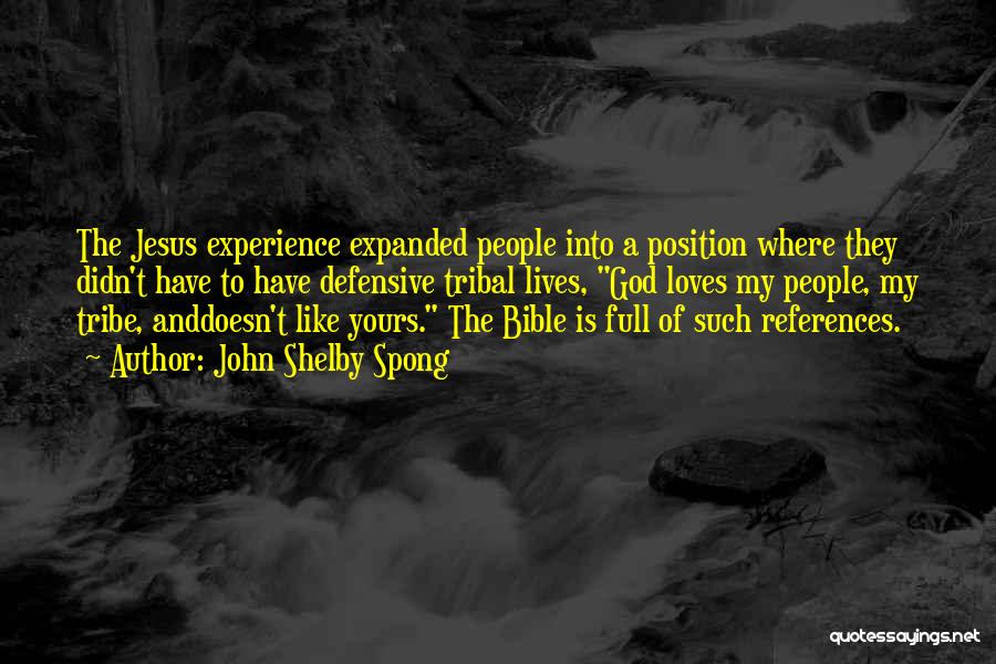 John Shelby Spong Quotes: The Jesus Experience Expanded People Into A Position Where They Didn't Have To Have Defensive Tribal Lives, God Loves My
