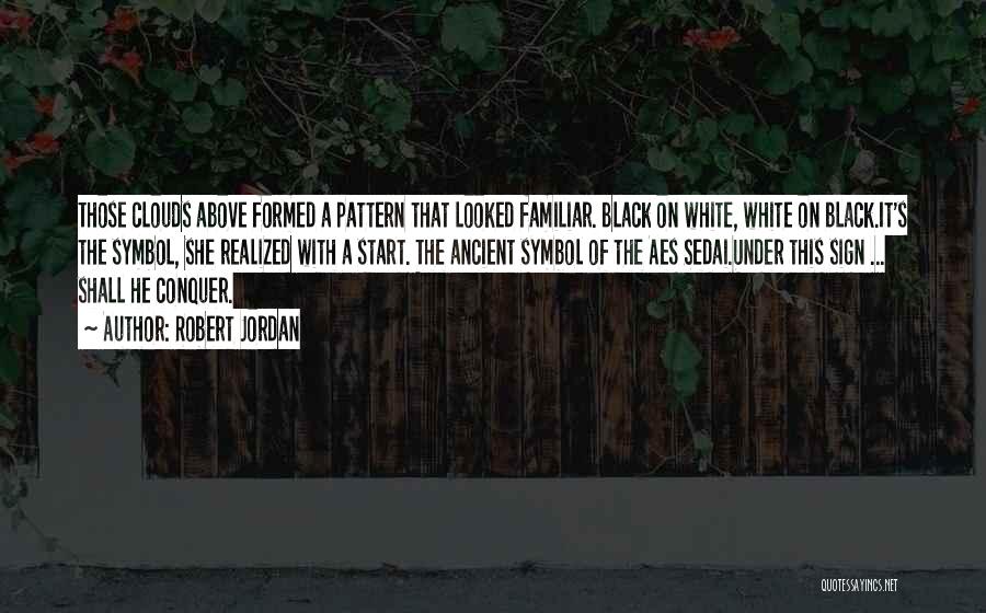 Robert Jordan Quotes: Those Clouds Above Formed A Pattern That Looked Familiar. Black On White, White On Black.it's The Symbol, She Realized With