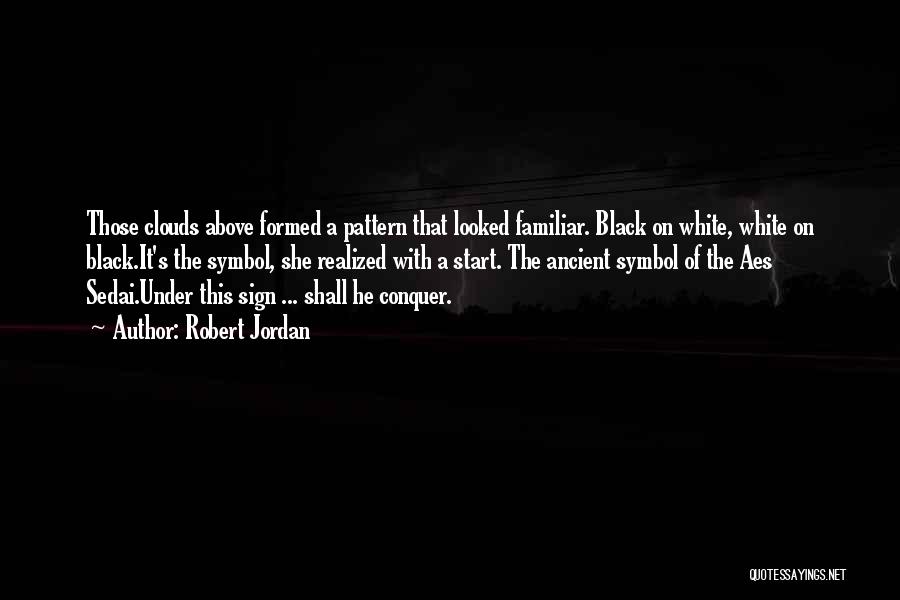 Robert Jordan Quotes: Those Clouds Above Formed A Pattern That Looked Familiar. Black On White, White On Black.it's The Symbol, She Realized With