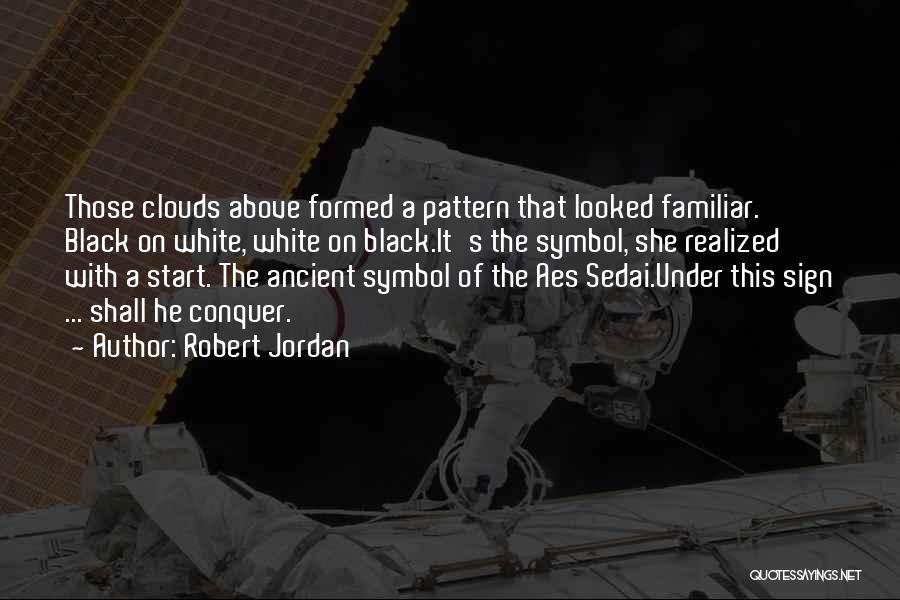 Robert Jordan Quotes: Those Clouds Above Formed A Pattern That Looked Familiar. Black On White, White On Black.it's The Symbol, She Realized With