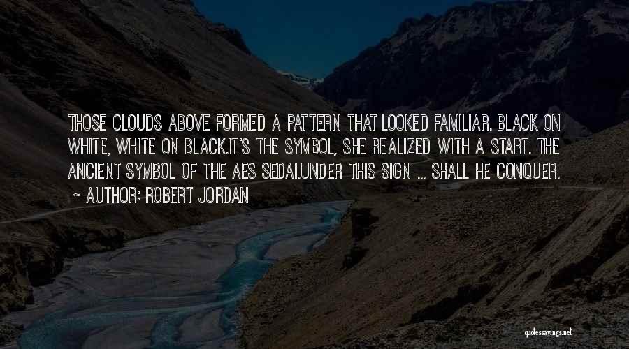 Robert Jordan Quotes: Those Clouds Above Formed A Pattern That Looked Familiar. Black On White, White On Black.it's The Symbol, She Realized With