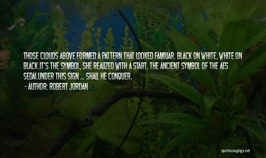 Robert Jordan Quotes: Those Clouds Above Formed A Pattern That Looked Familiar. Black On White, White On Black.it's The Symbol, She Realized With