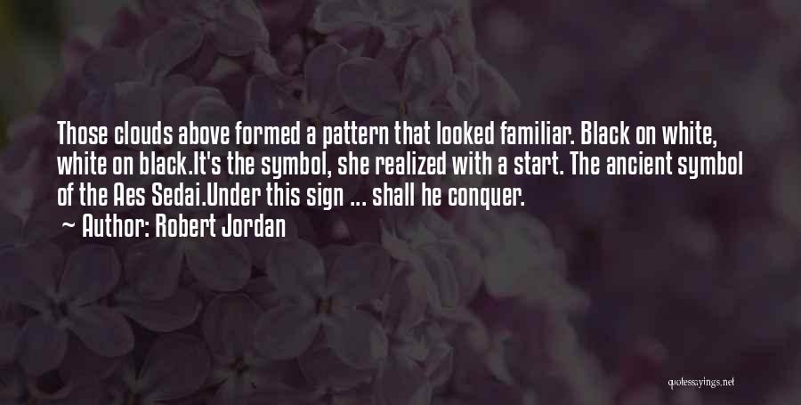 Robert Jordan Quotes: Those Clouds Above Formed A Pattern That Looked Familiar. Black On White, White On Black.it's The Symbol, She Realized With