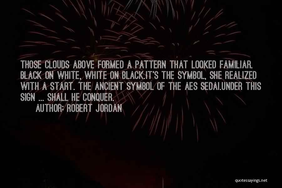 Robert Jordan Quotes: Those Clouds Above Formed A Pattern That Looked Familiar. Black On White, White On Black.it's The Symbol, She Realized With