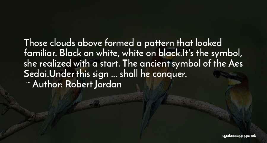 Robert Jordan Quotes: Those Clouds Above Formed A Pattern That Looked Familiar. Black On White, White On Black.it's The Symbol, She Realized With