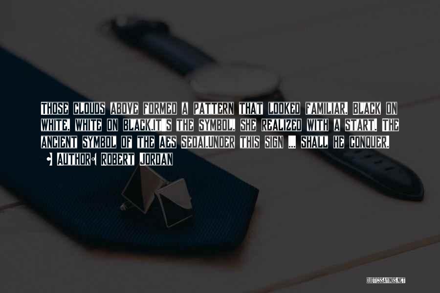 Robert Jordan Quotes: Those Clouds Above Formed A Pattern That Looked Familiar. Black On White, White On Black.it's The Symbol, She Realized With