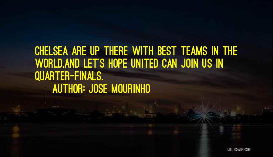 Jose Mourinho Quotes: Chelsea Are Up There With Best Teams In The World,and Let's Hope United Can Join Us In Quarter-finals.