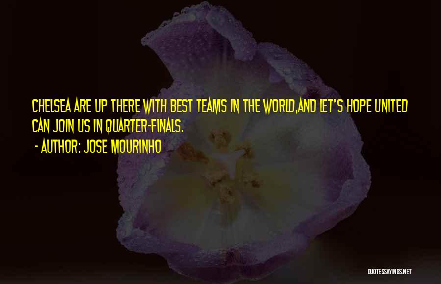 Jose Mourinho Quotes: Chelsea Are Up There With Best Teams In The World,and Let's Hope United Can Join Us In Quarter-finals.