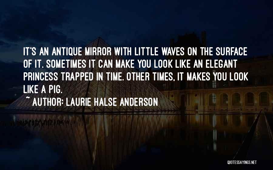 Laurie Halse Anderson Quotes: It's An Antique Mirror With Little Waves On The Surface Of It. Sometimes It Can Make You Look Like An