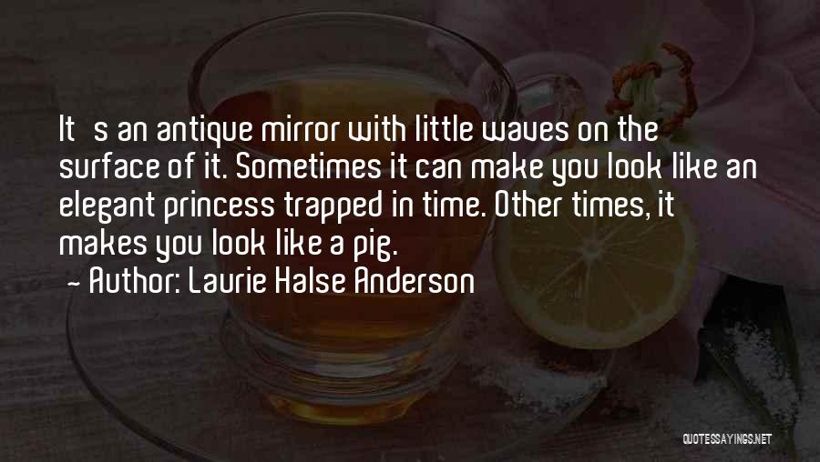 Laurie Halse Anderson Quotes: It's An Antique Mirror With Little Waves On The Surface Of It. Sometimes It Can Make You Look Like An