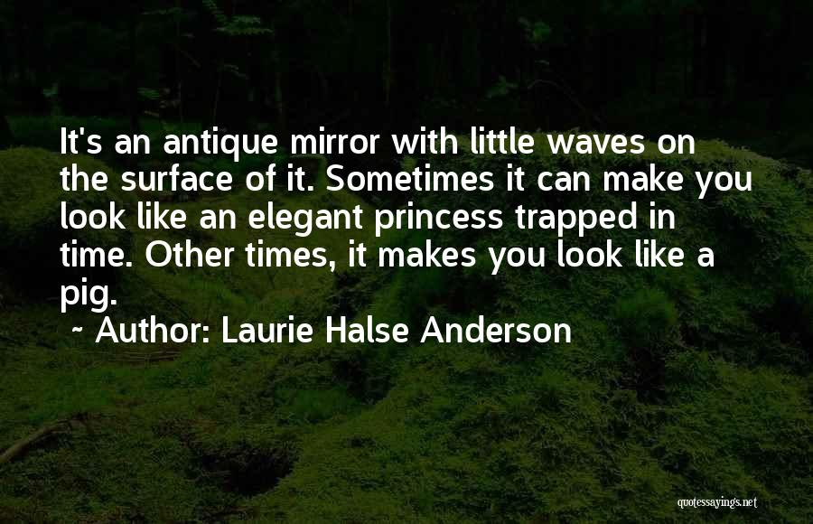 Laurie Halse Anderson Quotes: It's An Antique Mirror With Little Waves On The Surface Of It. Sometimes It Can Make You Look Like An