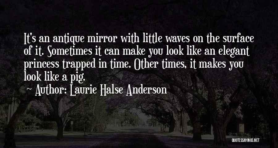 Laurie Halse Anderson Quotes: It's An Antique Mirror With Little Waves On The Surface Of It. Sometimes It Can Make You Look Like An