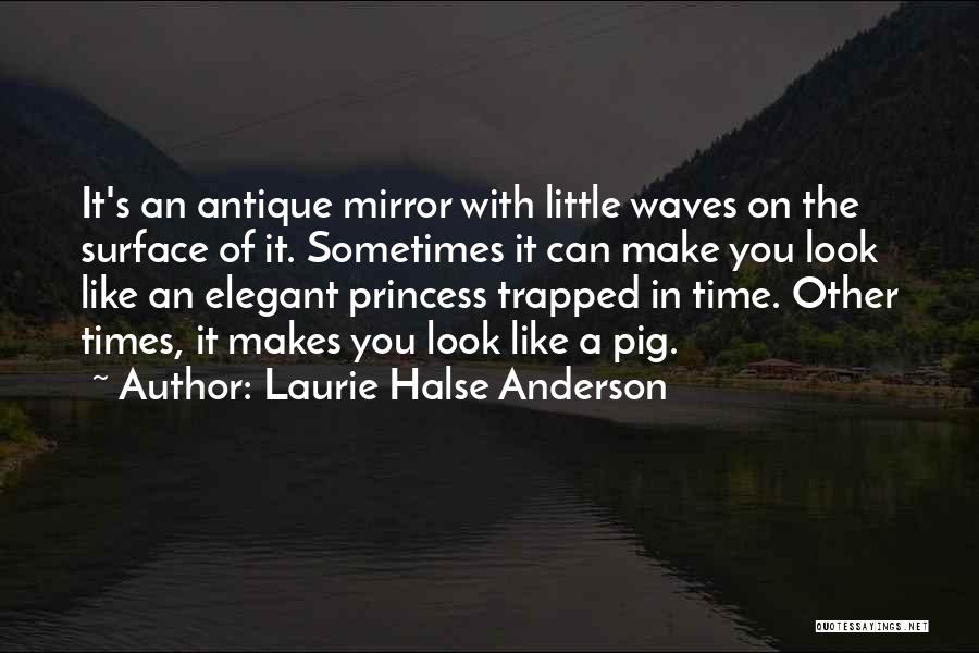 Laurie Halse Anderson Quotes: It's An Antique Mirror With Little Waves On The Surface Of It. Sometimes It Can Make You Look Like An