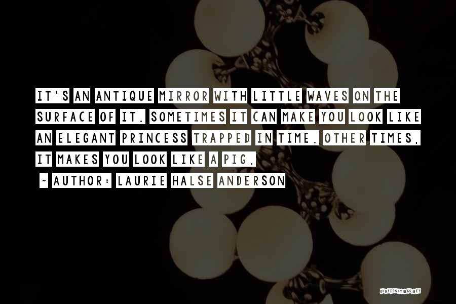 Laurie Halse Anderson Quotes: It's An Antique Mirror With Little Waves On The Surface Of It. Sometimes It Can Make You Look Like An