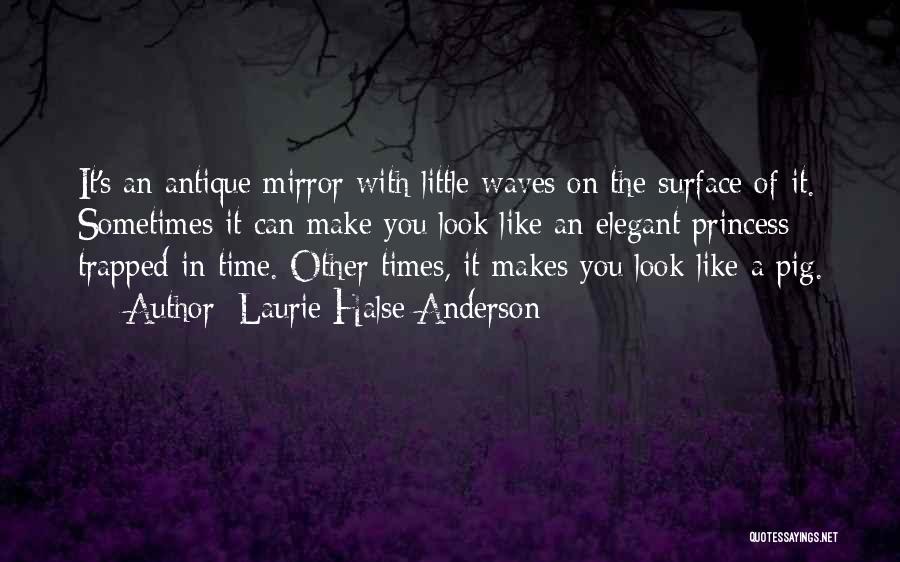 Laurie Halse Anderson Quotes: It's An Antique Mirror With Little Waves On The Surface Of It. Sometimes It Can Make You Look Like An