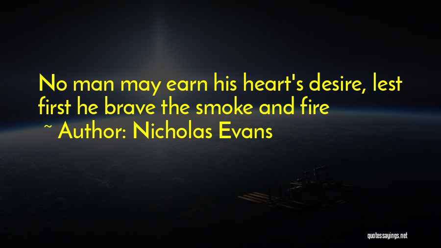 Nicholas Evans Quotes: No Man May Earn His Heart's Desire, Lest First He Brave The Smoke And Fire