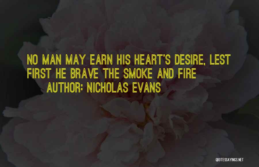 Nicholas Evans Quotes: No Man May Earn His Heart's Desire, Lest First He Brave The Smoke And Fire