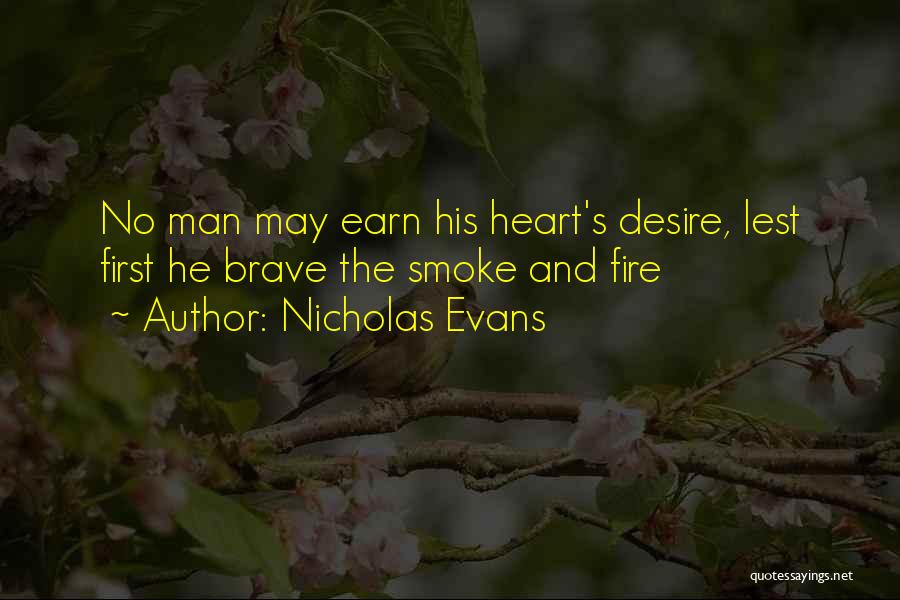 Nicholas Evans Quotes: No Man May Earn His Heart's Desire, Lest First He Brave The Smoke And Fire