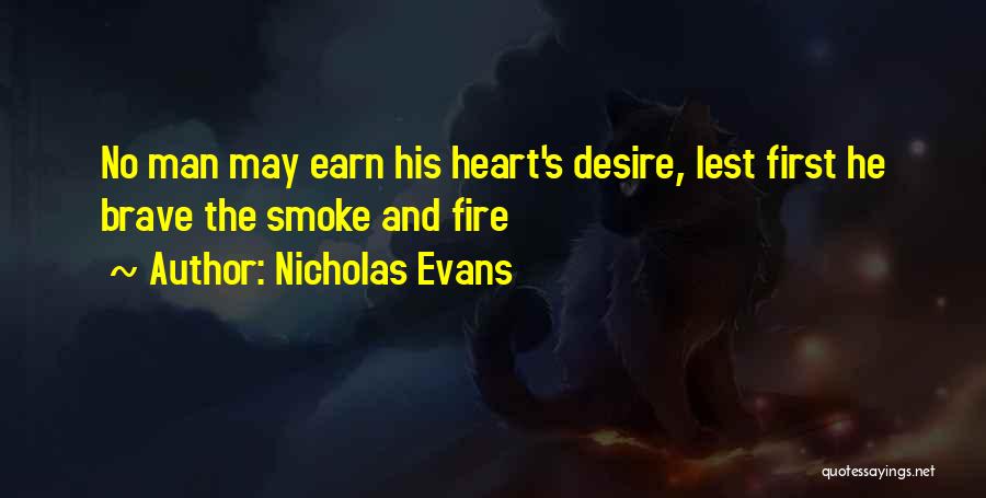 Nicholas Evans Quotes: No Man May Earn His Heart's Desire, Lest First He Brave The Smoke And Fire