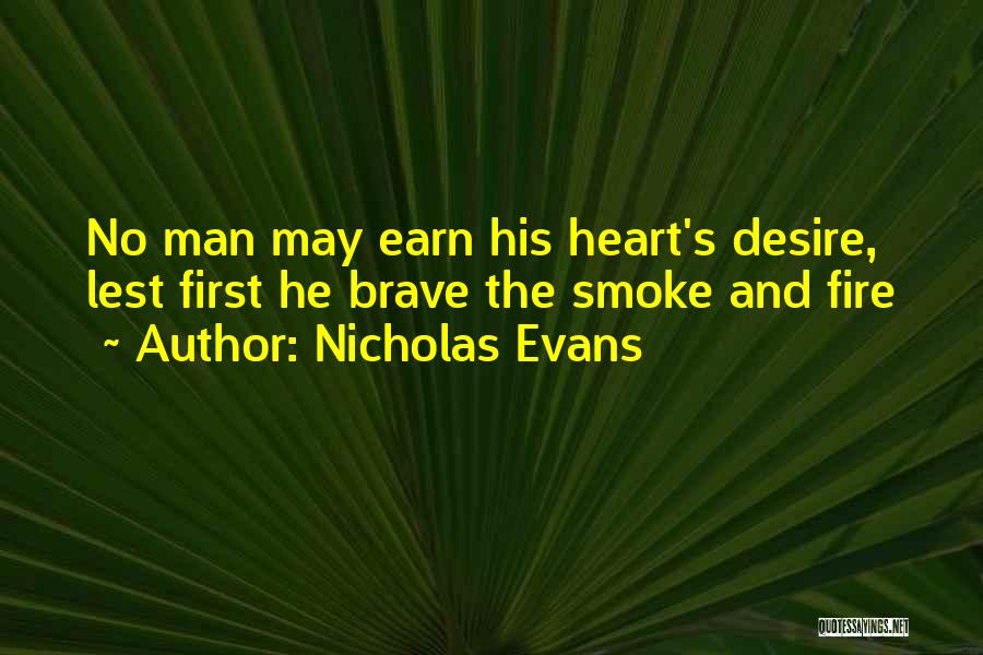 Nicholas Evans Quotes: No Man May Earn His Heart's Desire, Lest First He Brave The Smoke And Fire