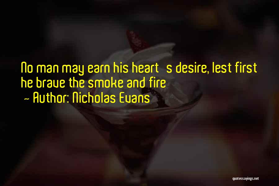 Nicholas Evans Quotes: No Man May Earn His Heart's Desire, Lest First He Brave The Smoke And Fire