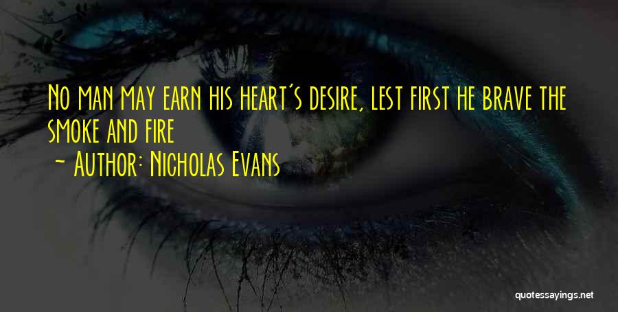 Nicholas Evans Quotes: No Man May Earn His Heart's Desire, Lest First He Brave The Smoke And Fire
