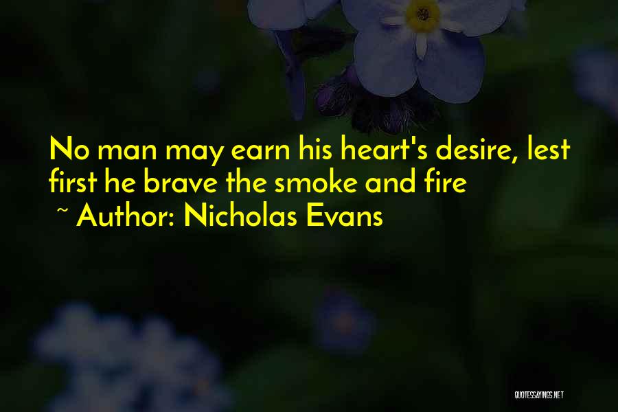 Nicholas Evans Quotes: No Man May Earn His Heart's Desire, Lest First He Brave The Smoke And Fire