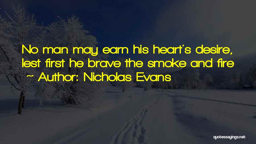 Nicholas Evans Quotes: No Man May Earn His Heart's Desire, Lest First He Brave The Smoke And Fire