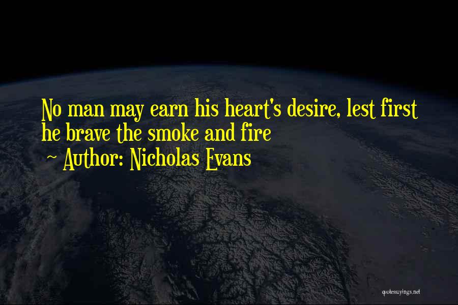 Nicholas Evans Quotes: No Man May Earn His Heart's Desire, Lest First He Brave The Smoke And Fire